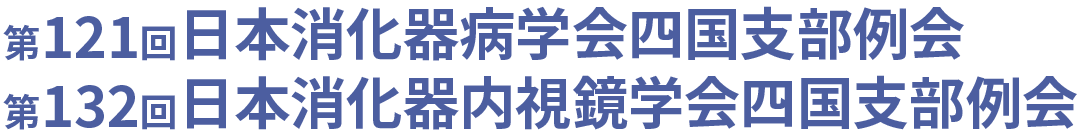 第121回日本消化器病学会四国支部例会 ／ 第132回日本消化器内視鏡学会四国支部例会